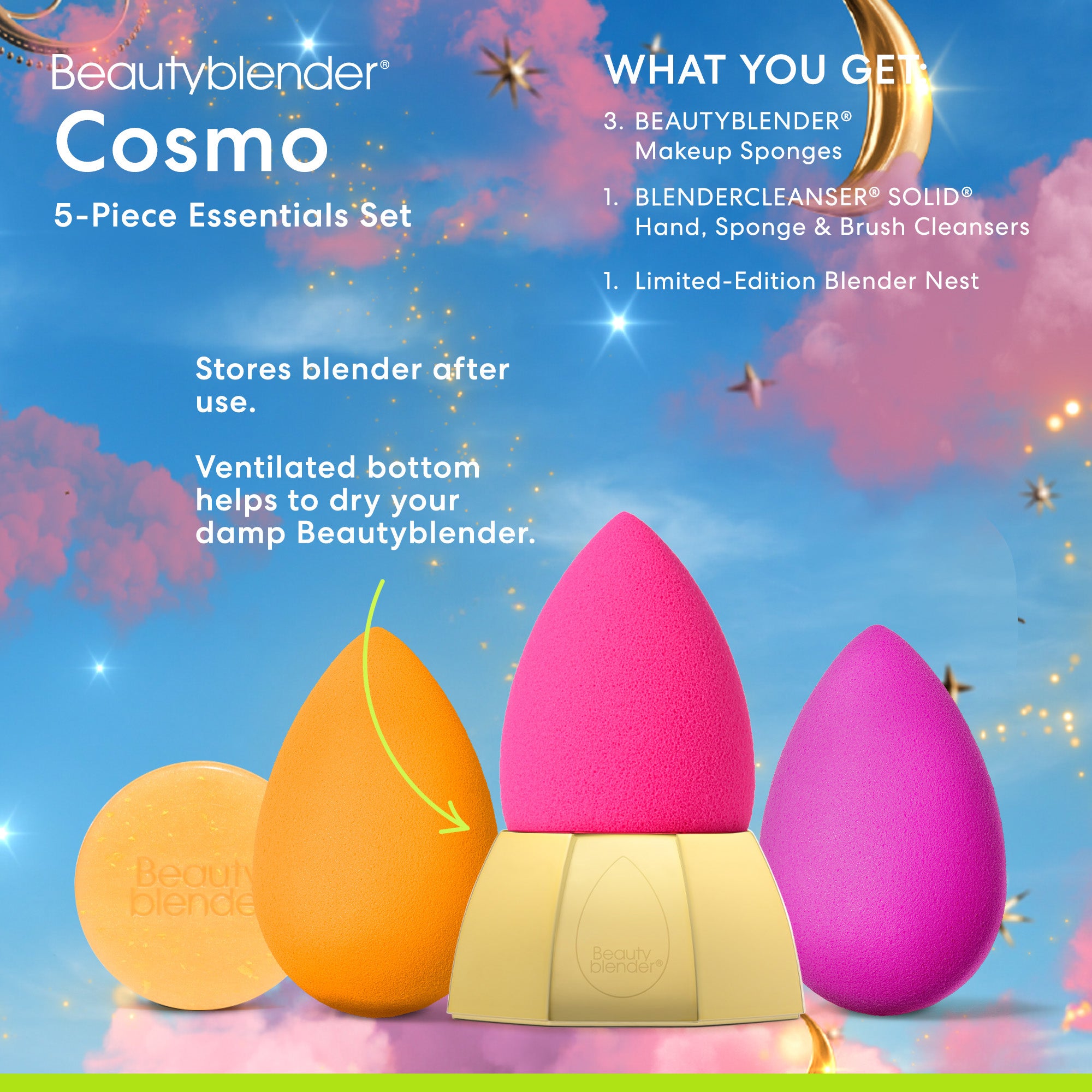 Beautyblender®. Cosmo 5-Piece Essentials Set. WHAT YOU GET: 3 BEAUTYBLENDER® Makeup Sponges. 1 BLENDERCLEANSER® SOLID® Hand, Sponge & Brush Cleanser. 1 Limited-Edition Blender Nest.